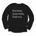 Read Books Drink Coffee Fight Evil Youth Long Sleeve Tee Read Books Drink Coffee Fight Evil Youth Long Sleeve Tee
