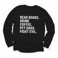Read Books Drink Coffee Pet Dogs Fight Evil Bookworm Youth Long Sleeve Tee Read Books Drink Coffee Pet Dogs Fight Evil Bookworm Youth Long Sleeve Tee