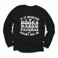 Reading Pajamas If It Involves Books And Pajamas Count Me In Youth Long Sleeve Tee