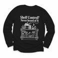 Shelf Control Never Heard Of It Book Lover Reading Youth Long Sleeve Tee