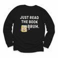 Teacher Quote Just Read The Book Bruh For Men Women Girls Kids Youth Long Sleeve Tee