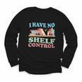 Women's I Have No Shelf Control Book Reader Book Nerd Book Reading Youth Long Sleeve Tee