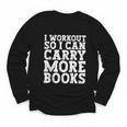 I Workout So I Can Carry More Books Lover Bookworm Gym Youth Long Sleeve Tee I Workout So I Can Carry More Books Lover Bookworm Gym Youth Long Sleeve Tee