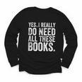 Yes I Really Do Need All These Books Geeky Book Worm Youth Long Sleeve Tee