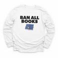 Ban All Books Satire Parody Meme Joke Ironic Sarcastic Weird Youth Long Sleeve Tee