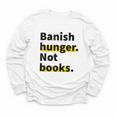 Banish Hunger Not Books Anti Fascism Pro Reading Quote Youth Long Sleeve Tee