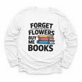 Forget The Flowers Buy Me Books Book Lover Reader Youth Long Sleeve Tee Forget The Flowers Buy Me Books Book Lover Reader Youth Long Sleeve Tee