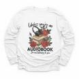 Unless You'Re An Audiobook I'm Not Listerning To You Bookish Youth Long Sleeve Tee Unless You'Re An Audiobook I'm Not Listerning To You Bookish Youth Long Sleeve Tee