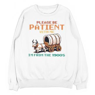 Please Be Patient With Me Cause I'm From The 1900s Unisex Sweatshirt - Figerry