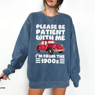 Be Patient With Me I'm From The 1900s Vintage Car Humor Premium Comfort Colors Sweatshirt - Figerry