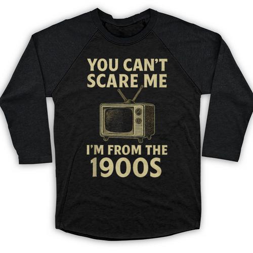 You Can't Scare Me I'm From The 1900s Television Retro Baseball Raglan Shirt - Figerry