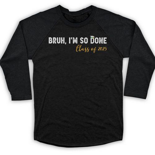 Class Of 2025 Bruh I'm So Done Graduation Women Men Students Baseball Raglan Shirt - Best Gift Smart
