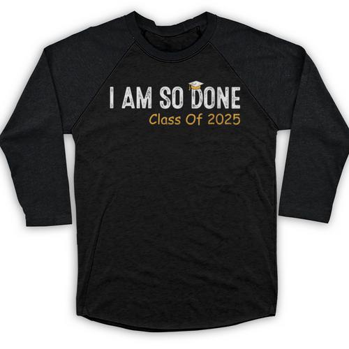 Class Of 2025 I Am So Done Graduation For Him Her Women Men Baseball Raglan Shirt - Best Gift Smart