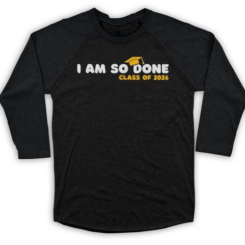Class Of 2026 I Am So Done Graduation For Him Her Women Men Baseball Raglan Shirt - Best Gift Smart