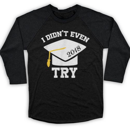 I Didn't Even Try 2018 Senior Graduation Shirt Baseball Raglan Shirt - Best Gift Smart