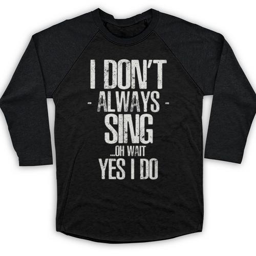 I Don't Always Sing Oh Wait Yes I Do Shirt Graduation Baseball Raglan Shirt - Best Gift Smart