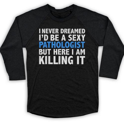 Never Dreamed I'd Be a Sexy Pathologist Pathology Graduation Baseball Raglan Shirt - Best Gift Smart