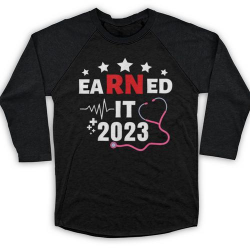 Earned It 2023 For Nurse Graduation Or RN LPN Class Of 2023 Baseball Raglan Shirt - Best Gift Smart