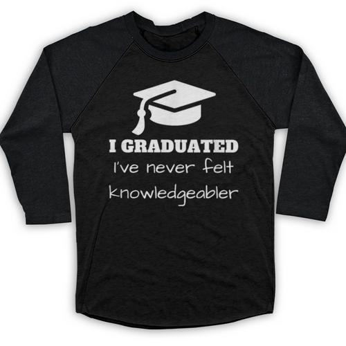I Graduated I'Ve Never Felt Knowledgebler Graduation Baseball Raglan Shirt - Best Gift Smart