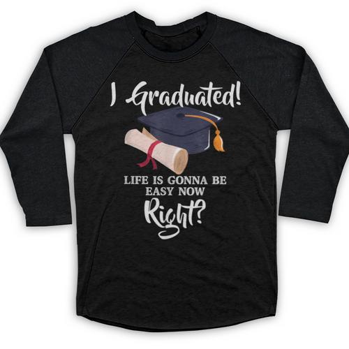 I Graduated Life Is Gonna Be Easy Now Right Graduation Baseball Raglan Shirt - Best Gift Smart