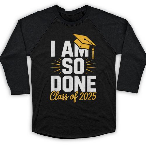 Graduation Class Of 2025 I Am So Done Senior Student Baseball Raglan Shirt - Best Gift Smart