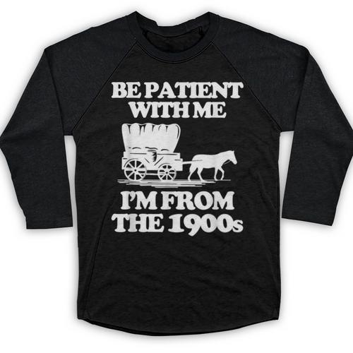 Be Patient With Me I'm From The 1900s Over The Hill Baseball Raglan Shirt - Figerry
