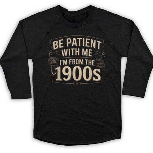 Be Patient With Me I'm From The 1900s Retro Quote Baseball Raglan Shirt - Figerry