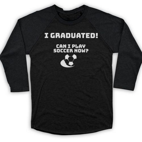 Can I Play Soccer Now Graduation T-Shirt Baseball Raglan Shirt - Best Gift Smart
