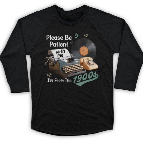 Please BePatient I'm From The 1900s Sarcastic Joke Baseball Raglan Shirt - Figerry