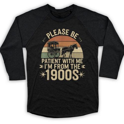 Please Ne Patient With Me I'm From The 1900s Baseball Raglan Shirt - Figerry