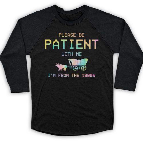 Please Be Patient With Me I'm From The 1900s 1900s Baseball Raglan Shirt - Figerry