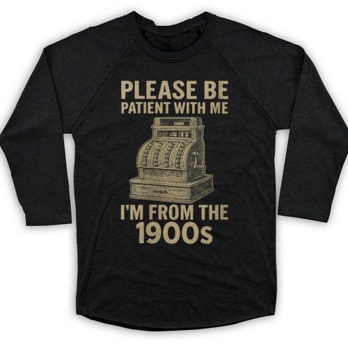 Please Be Patient With Me I'm From The 1900s Cash Register Baseball Raglan Shirt - Figerry