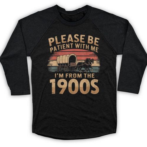 Please Be Patient With Me I'm From The 1900s Sarcastic Baseball Raglan Shirt - Figerry