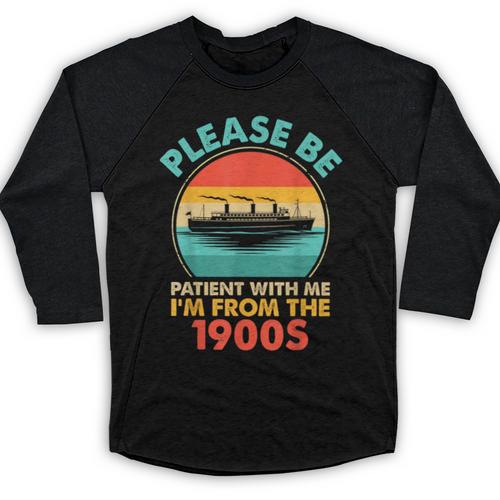 Please Be Patient I'm From The 1900s Ship Men Women Baseball Raglan Shirt - Figerry