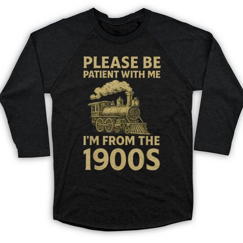 Please Be Patient With Me I'm From The 1900s Steam Train Baseball Raglan Shirt - Figerry