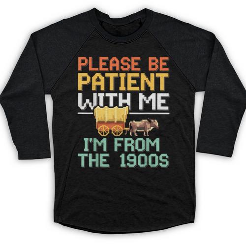 Please Be Patient With Me I'm From The 1900s Trendy Baseball Raglan Shirt - Figerry