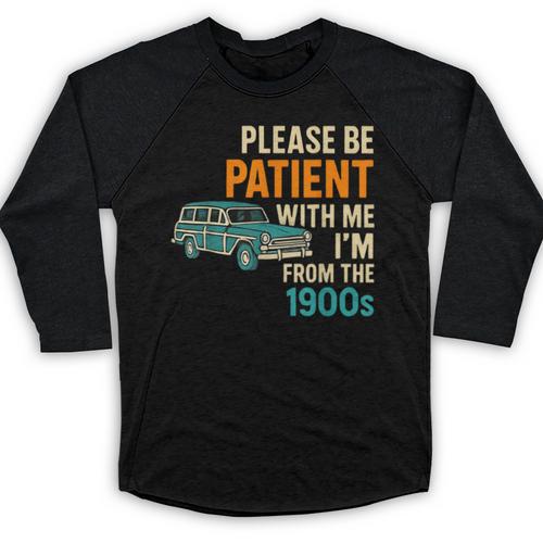 Please Be Patient With Me I'm From The 1900s Vintage For Man Baseball Raglan Shirt - Figerry