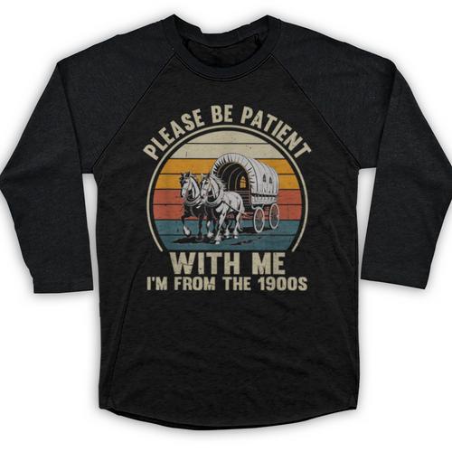 Please Be Patient With Me I'm From The 1900s Vintage Wagon Baseball Raglan Shirt - Figerry
