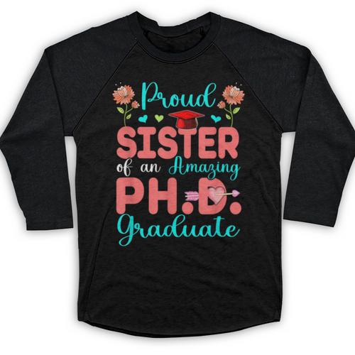 Proud Sister Of An Amazing PhD Graduate Family Graduation Baseball Raglan Shirt - Best Gift Smart