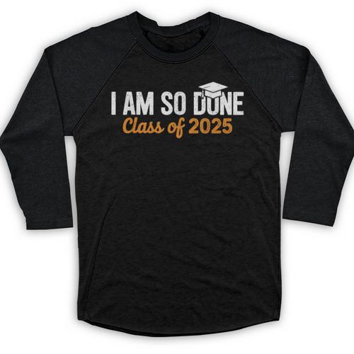 I Am So Done Graduation Announcements Him Her Class Of 2025 Baseball Raglan Shirt - Best Gift Smart
