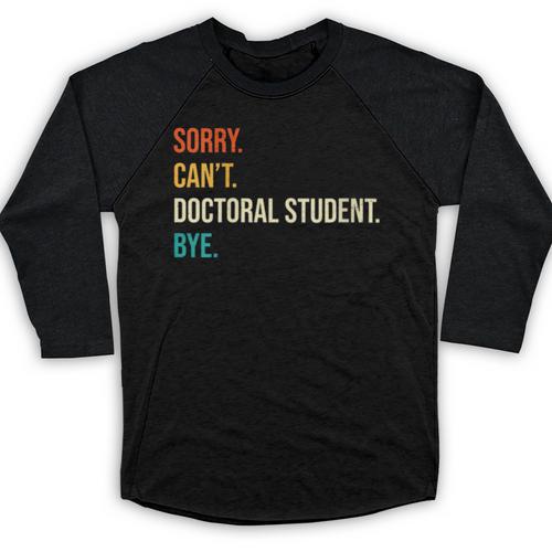 Sorry Can't Doctoral Student Bye PhD Graduation Party Baseball Raglan Shirt - Best Gift Smart