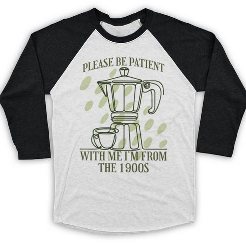 Please Be Patient With Me I'm From The 1900s Coffee Baseball Raglan Shirt - Figerry