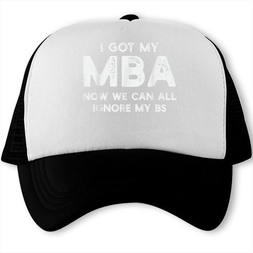I Got My MBA Now We Can All Ignore My BS Graduation Day MBA Trucker Cap - Best Gift Smart