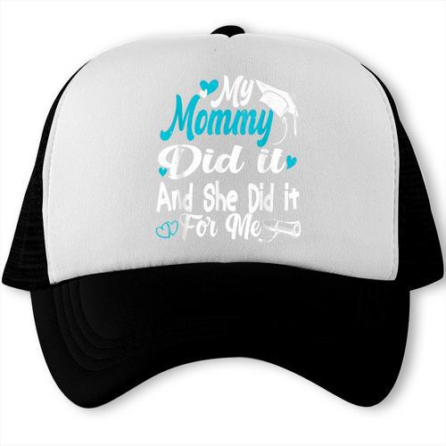 My Mommy Did It Tee Graduation Graduated Mom Proud Children Trucker Cap - Best Gift Smart
