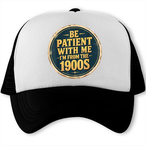 Be Patient With Me I'm From The 1900s Father's Day Dad Trucker Cap - Figerry