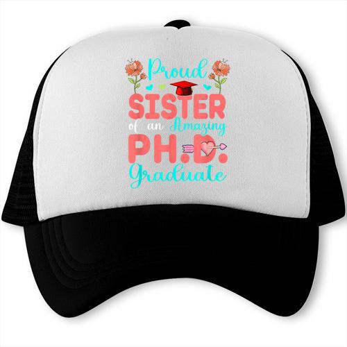 Proud Sister Of An Amazing PhD Graduate Family Graduation Trucker Cap - Best Gift Smart