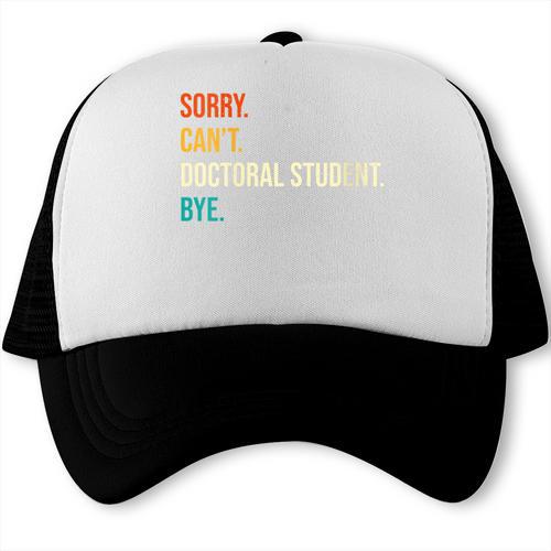 Sorry Can't Doctoral Student Bye PhD Graduation Party Trucker Cap - Best Gift Smart