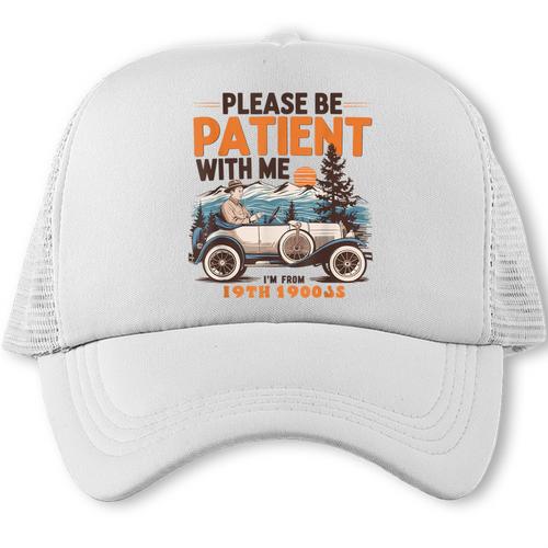 Please Be Patient With Me I'm From The 1900s 19TH Vintage Trucker Cap - Figerry