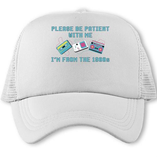PLEASE BE PATIENT WITH ME I'M FROM THE 1900s 90s Meme Trucker Cap - Figerry