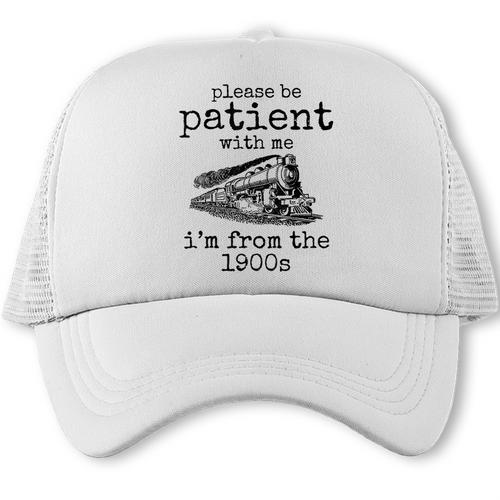 Please Be Patient With Me I'm From The 1900s Aged Train Trucker Cap - Figerry